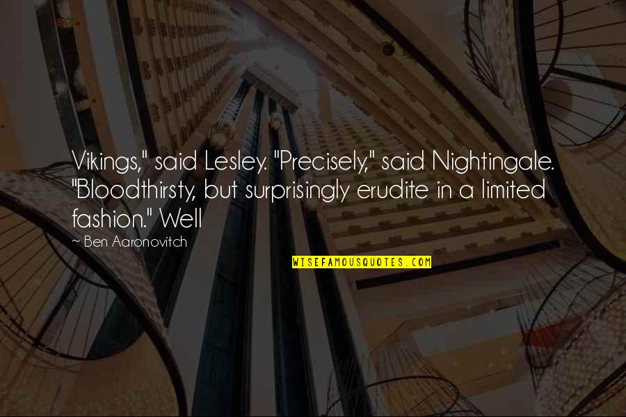 Quintessences Quotes By Ben Aaronovitch: Vikings," said Lesley. "Precisely," said Nightingale. "Bloodthirsty, but Quintessences Quotes By Ben Aaronovitch: Vikings," said Lesley. "Precisely," said Nightingale. "Bloodthirsty, but
