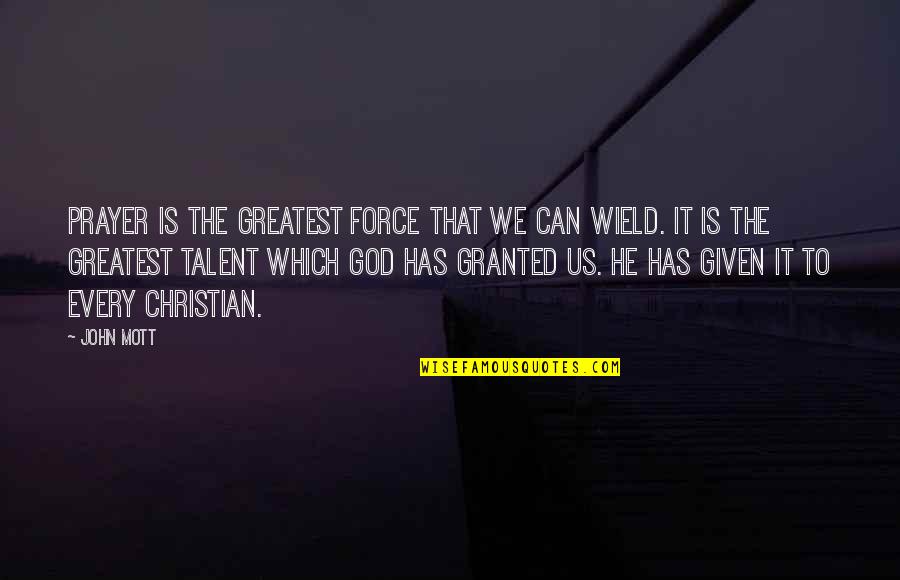 Quintessences Quotes By John Mott: Prayer is the greatest force that we can Quintessences Quotes By John Mott: Prayer is the greatest force that we can