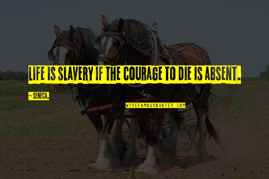 Quintessences Quotes By Seneca.: Life is slavery if the courage to die