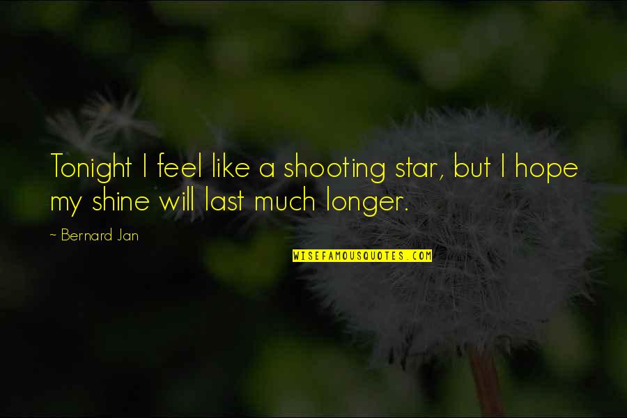 Quintessencia Significado Quotes By Bernard Jan: Tonight I feel like a shooting star, but