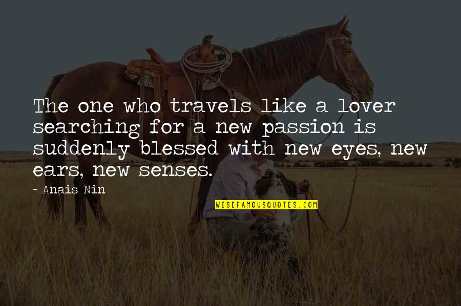 Quintessentially English Quotes By Anais Nin: The one who travels like a lover searching