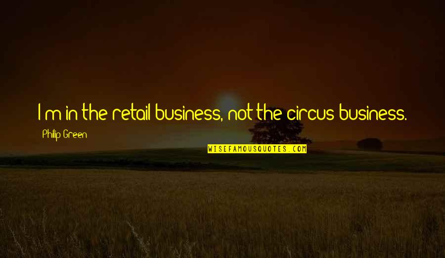 Quintessentially Q Quotes By Philip Green: I'm in the retail business, not the circus