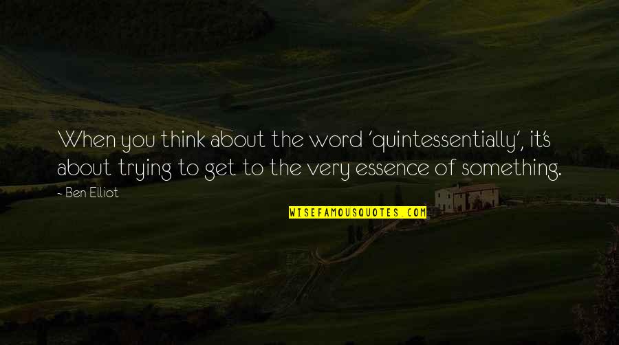 Quintessentially Quotes By Ben Elliot: When you think about the word 'quintessentially', it's