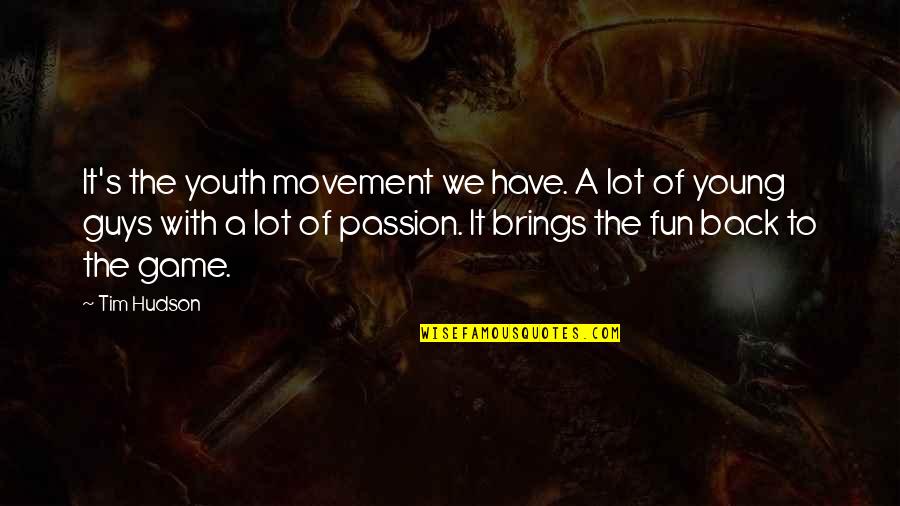 Quintet Quotes By Tim Hudson: It's the youth movement we have. A lot Quintet Quotes By Tim Hudson: It's the youth movement we have. A lot