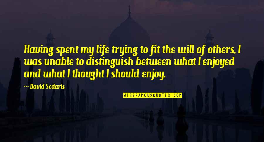Quintet Ultra Quotes By David Sedaris: Having spent my life trying to fit the