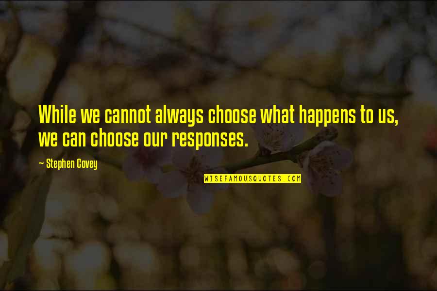 Quintet Ultra Quotes By Stephen Covey: While we cannot always choose what happens to