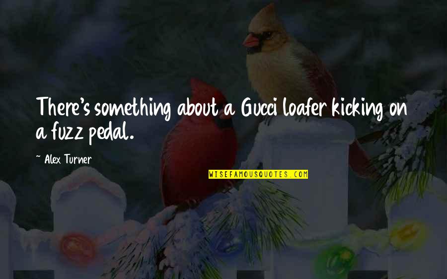 Quinteto Criollo Quotes By Alex Turner: There's something about a Gucci loafer kicking on