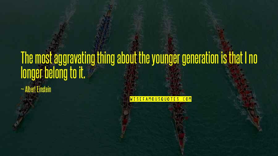 Quintian Quotes By Albert Einstein: The most aggravating thing about the younger generation