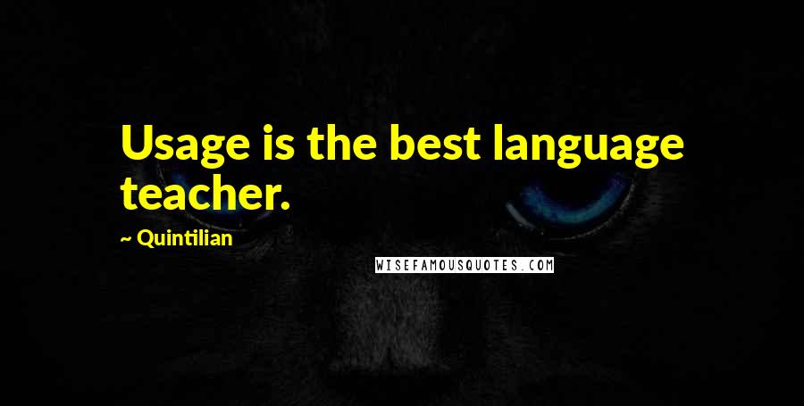 Quintilian quotes: Usage is the best language teacher.