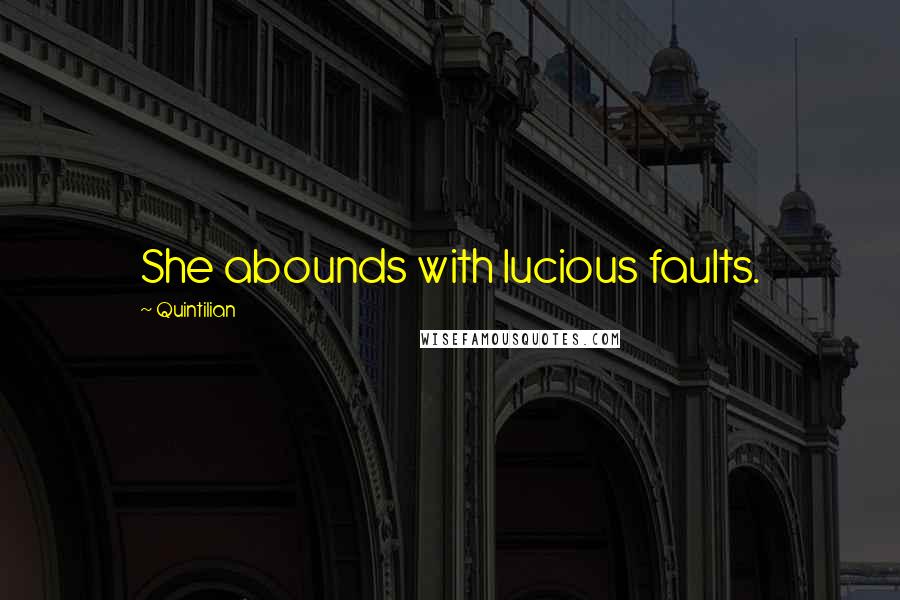 Quintilian quotes: She abounds with lucious faults.