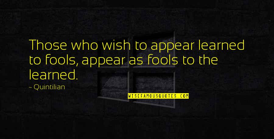 Quintilian Quotes By Quintilian: Those who wish to appear learned to fools,