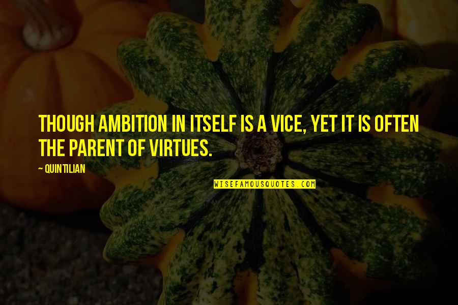 Quintilian Quotes By Quintilian: Though ambition in itself is a vice, yet