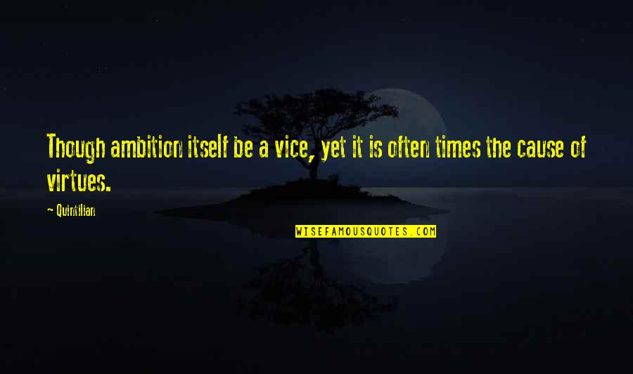 Quintilian Quotes By Quintilian: Though ambition itself be a vice, yet it