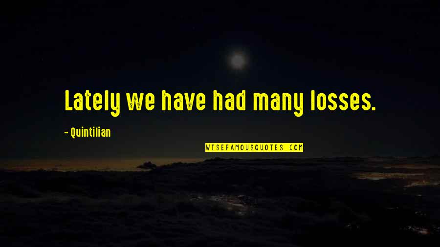Quintilian Quotes By Quintilian: Lately we have had many losses.