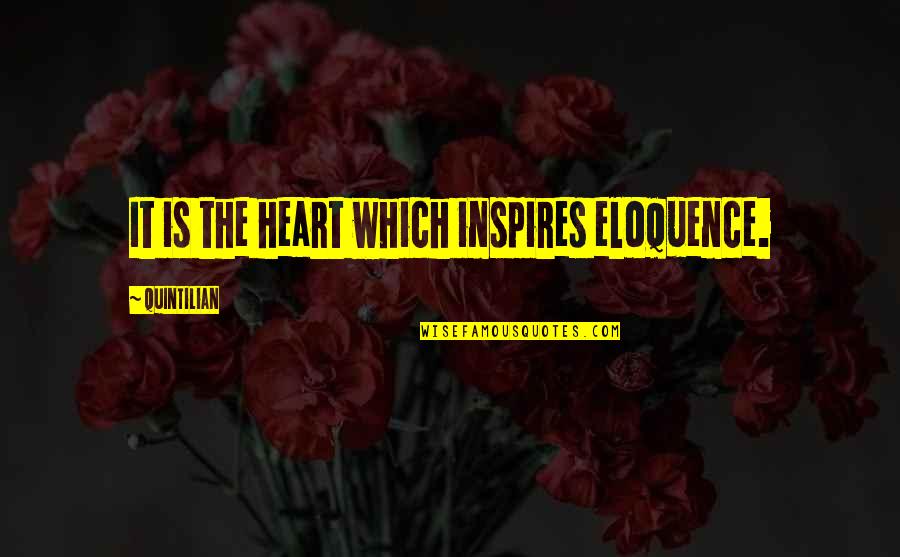 Quintilian Quotes By Quintilian: It is the heart which inspires eloquence.
