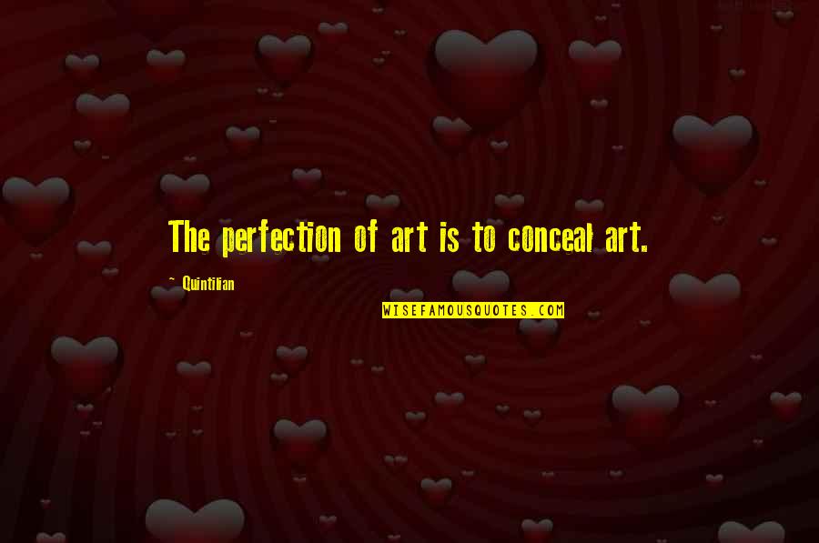 Quintilian Quotes By Quintilian: The perfection of art is to conceal art.