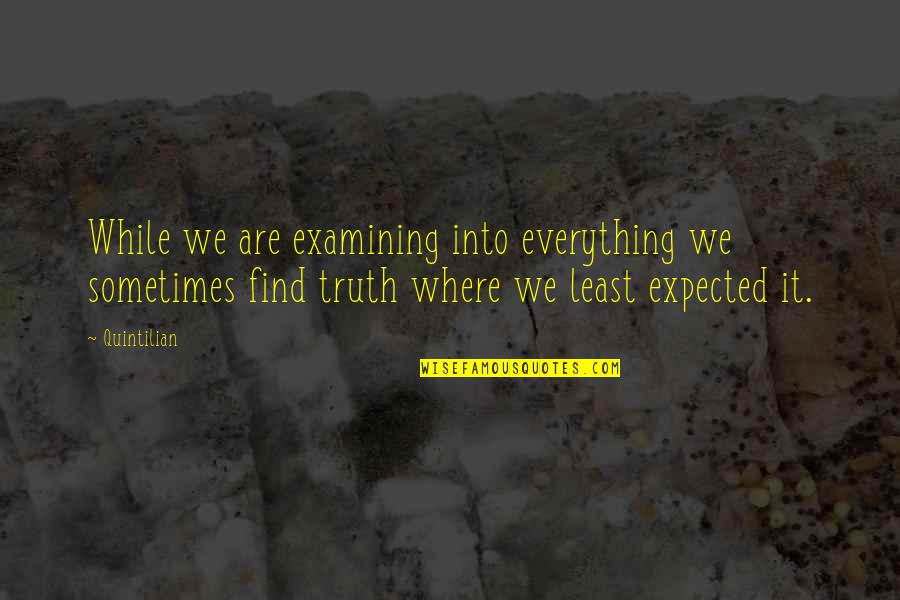 Quintilian Quotes By Quintilian: While we are examining into everything we sometimes