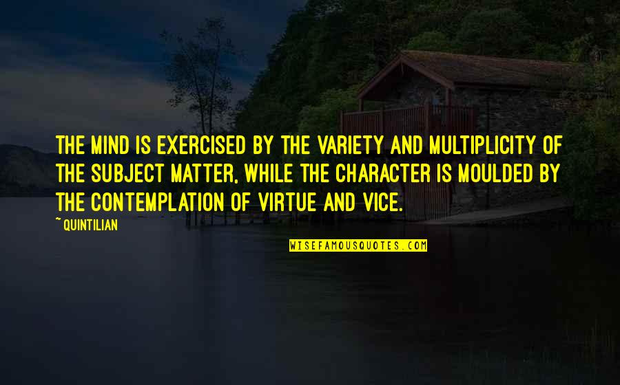Quintilian Quotes By Quintilian: The mind is exercised by the variety and