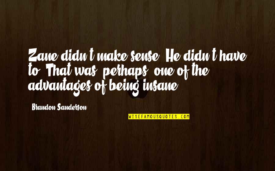 Quintiliano Libreria Quotes By Brandon Sanderson: Zane didn't make sense. He didn't have to. Quintiliano Libreria Quotes By Brandon Sanderson: Zane didn't make sense. He didn't have to.