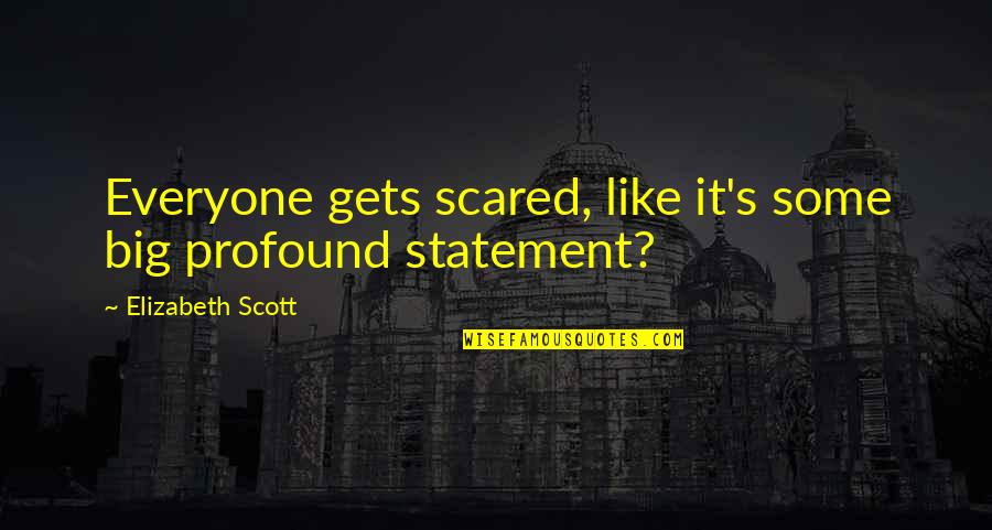 Quintiliano Wikipedia Quotes By Elizabeth Scott: Everyone gets scared, like it's some big profound Quintiliano Wikipedia Quotes By Elizabeth Scott: Everyone gets scared, like it's some big profound