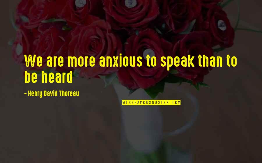 Quintillions Quotes By Henry David Thoreau: We are more anxious to speak than to