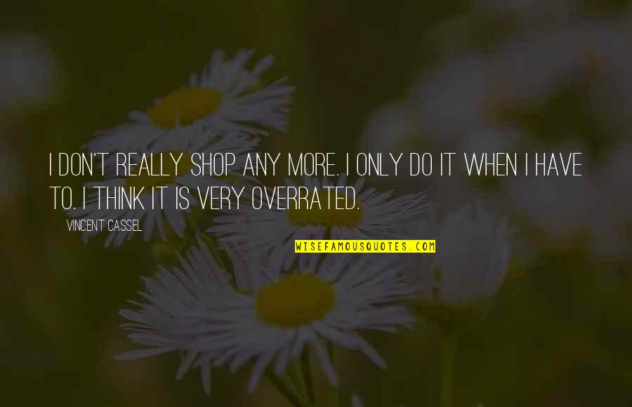 Quintillions Quotes By Vincent Cassel: I don't really shop any more. I only