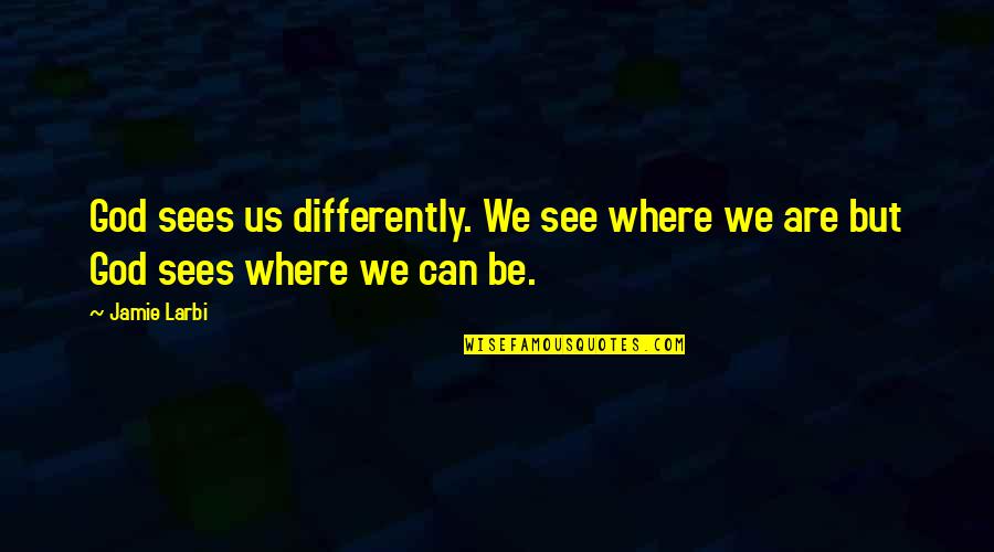 Quintillionths Quotes By Jamie Larbi: God sees us differently. We see where we
