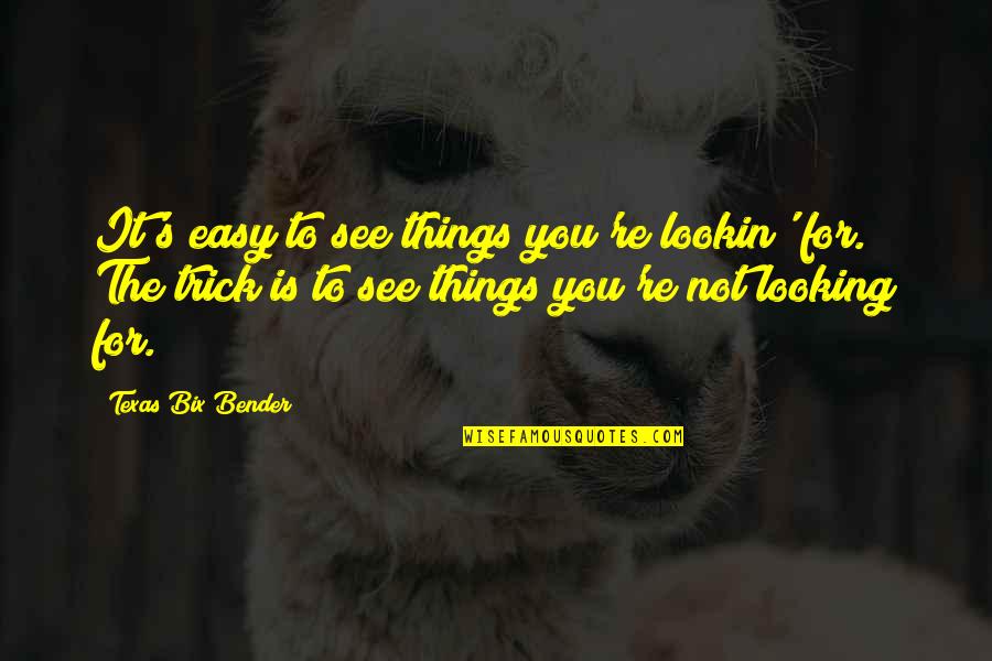 Quintin Dailey Quotes By Texas Bix Bender: It's easy to see things you're lookin' for. Quintin Dailey Quotes By Texas Bix Bender: It's easy to see things you're lookin' for.