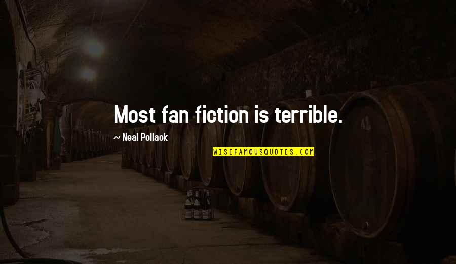 Quinton De Kock Quotes By Neal Pollack: Most fan fiction is terrible. Quinton De Kock Quotes By Neal Pollack: Most fan fiction is terrible.