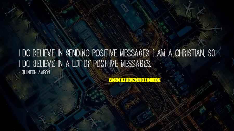 Quinton Quotes By Quinton Aaron: I do believe in sending positive messages. I Quinton Quotes By Quinton Aaron: I do believe in sending positive messages. I