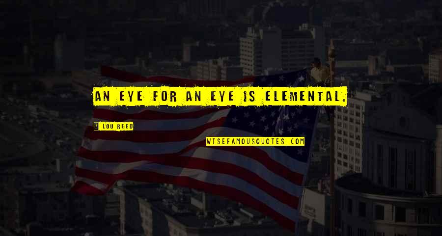 Quintons Gatesville Quotes By Lou Reed: An eye for an eye is elemental.
