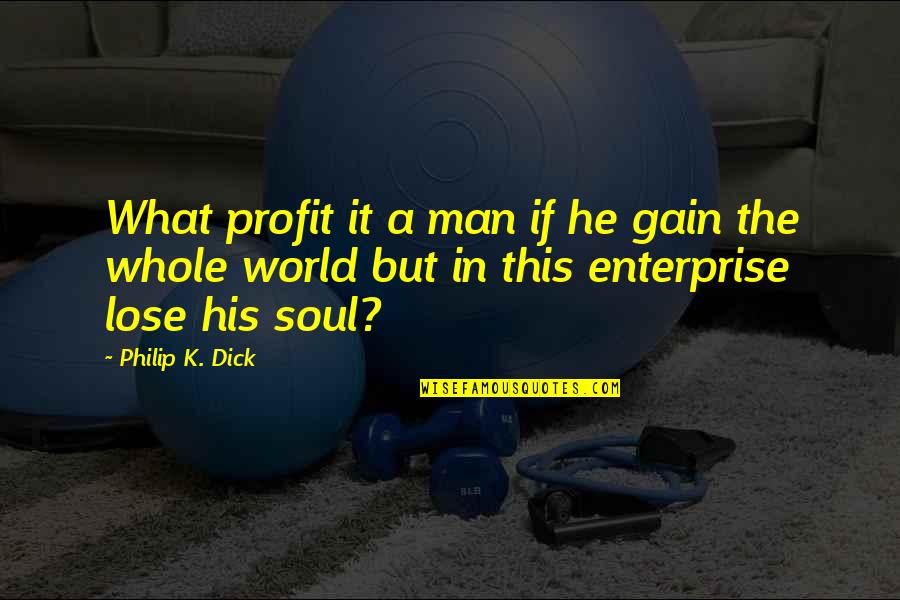 Quintons Gatesville Quotes By Philip K. Dick: What profit it a man if he gain