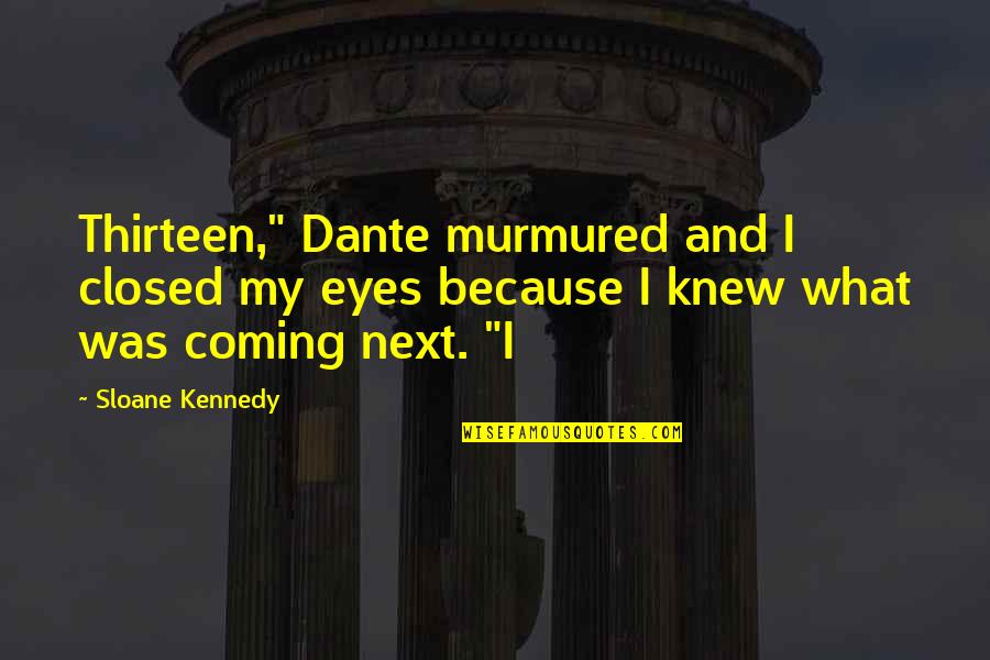 Quintons Gatesville Quotes By Sloane Kennedy: Thirteen," Dante murmured and I closed my eyes