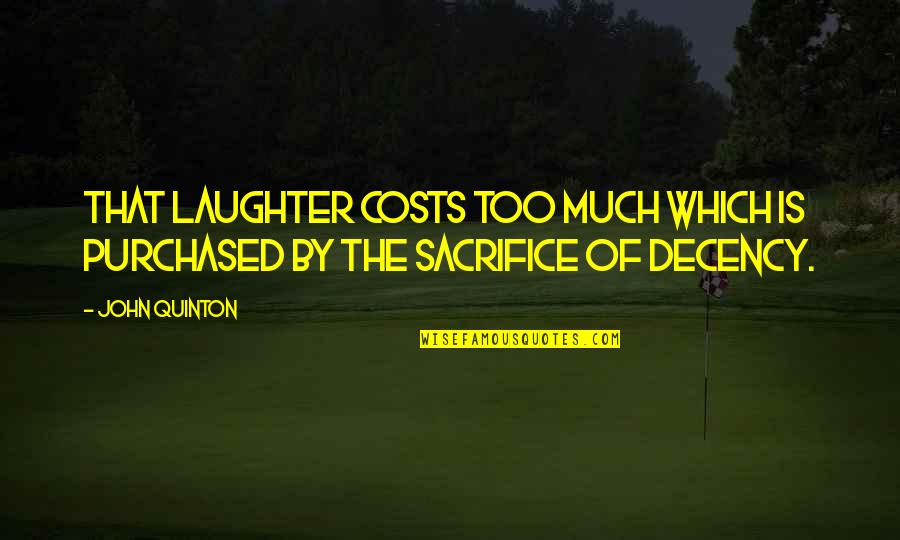 Quinton's Quotes By John Quinton: That laughter costs too much which is purchased