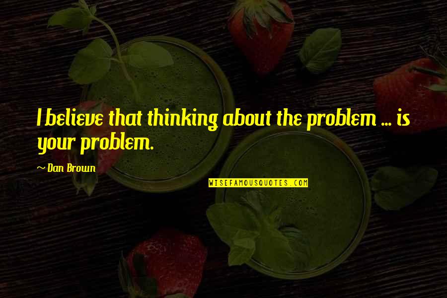 Quintons Topeka Quotes By Dan Brown: I believe that thinking about the problem ...