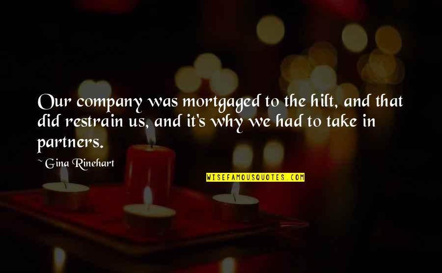Quintrala Quotes By Gina Rinehart: Our company was mortgaged to the hilt, and Quintrala Quotes By Gina Rinehart: Our company was mortgaged to the hilt, and