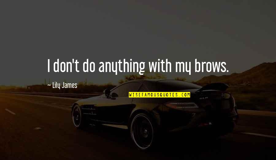 Quintrell Wallace Quotes By Lily James: I don't do anything with my brows. Quintrell Wallace Quotes By Lily James: I don't do anything with my brows.