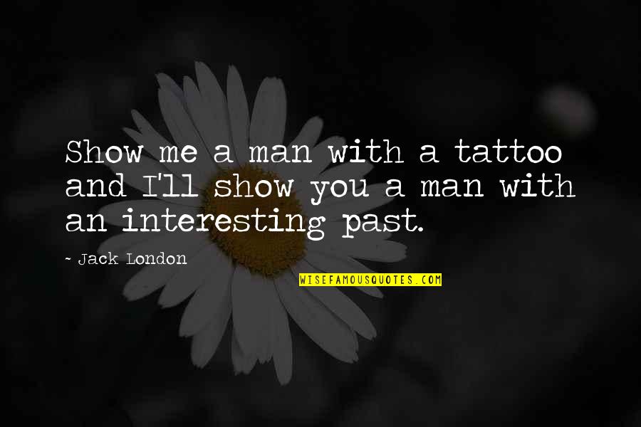 Quintuplicate Quotes By Jack London: Show me a man with a tattoo and