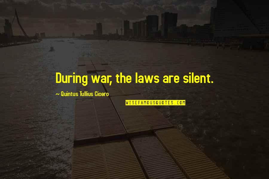 Quintus Cicero Quotes By Quintus Tullius Cicero: During war, the laws are silent.