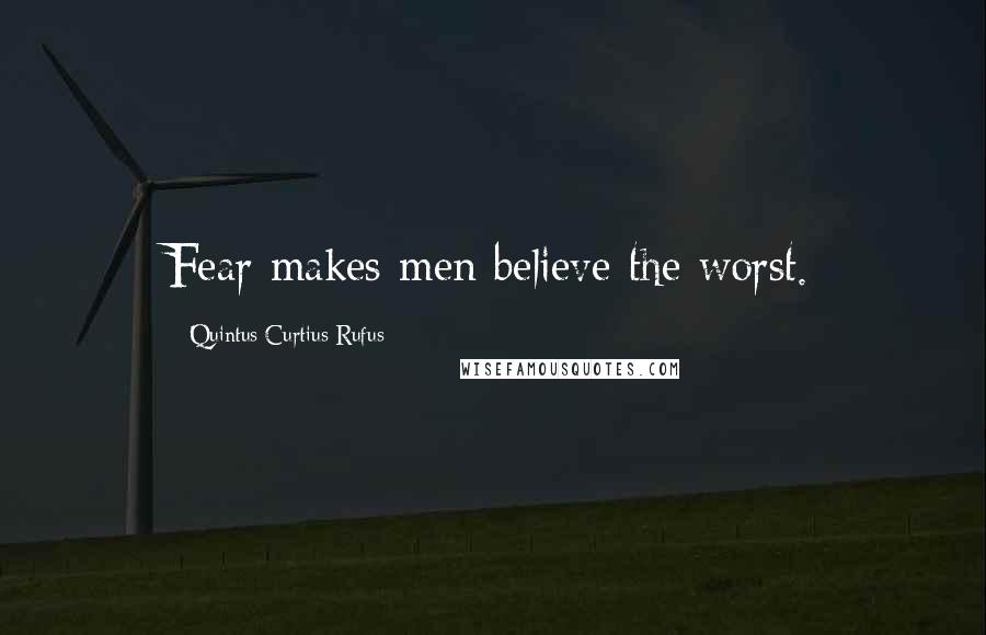 Quintus Curtius Rufus quotes: Fear makes men believe the worst.