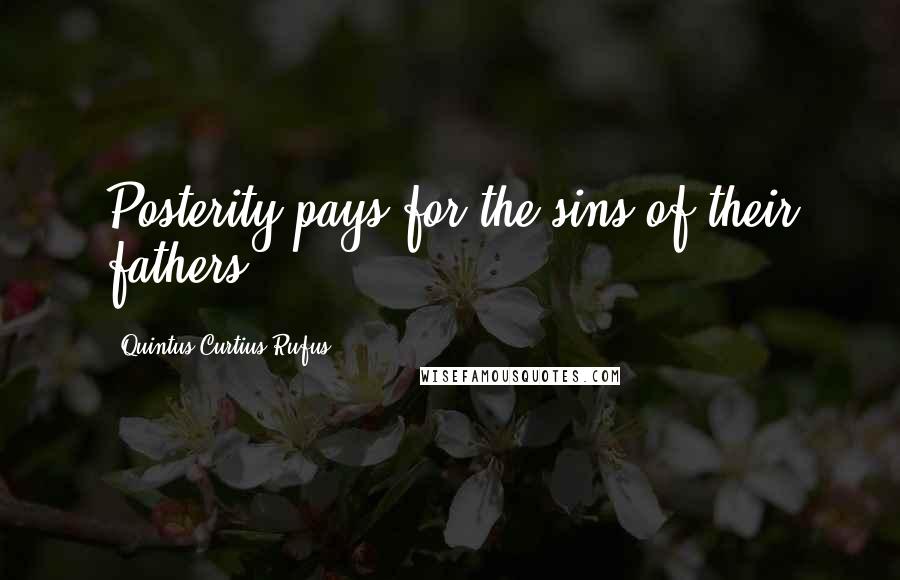 Quintus Curtius Rufus quotes: Posterity pays for the sins of their fathers.