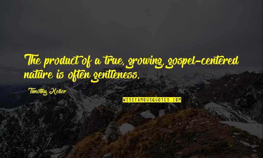 Quintus Dias Quotes By Timothy Keller: The product of a true, growing, gospel-centered nature
