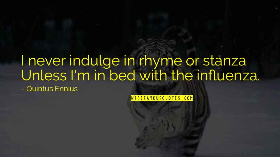 Quintus Ennius Quotes By Quintus Ennius: I never indulge in rhyme or stanza Unless