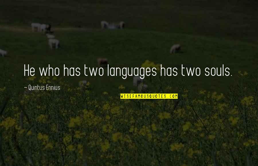 Quintus Ennius Quotes By Quintus Ennius: He who has two languages has two souls.