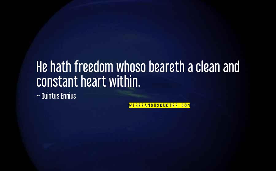 Quintus Ennius Quotes By Quintus Ennius: He hath freedom whoso beareth a clean and