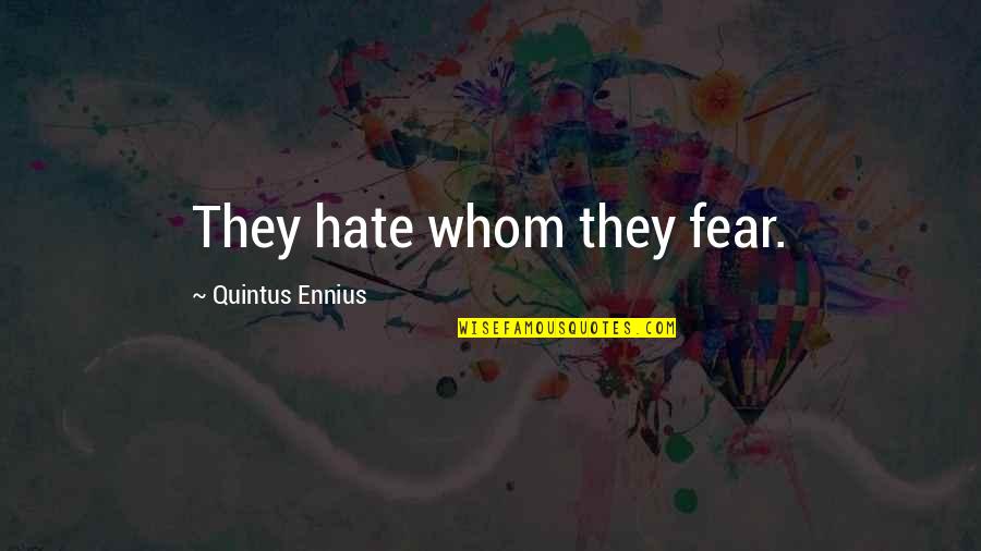 Quintus Ennius Quotes By Quintus Ennius: They hate whom they fear.