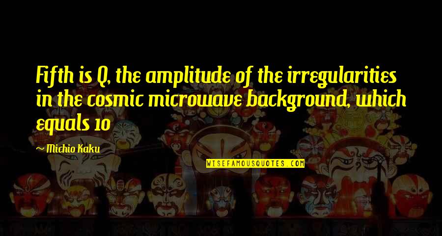 Quintus Fabius Maximus Quotes By Michio Kaku: Fifth is Q, the amplitude of the irregularities