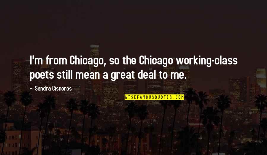 Quintus Fabius Maximus Quotes By Sandra Cisneros: I'm from Chicago, so the Chicago working-class poets