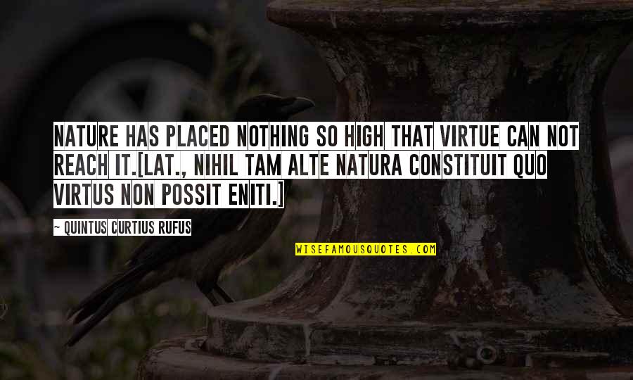 Quintus Quotes By Quintus Curtius Rufus: Nature has placed nothing so high that virtue