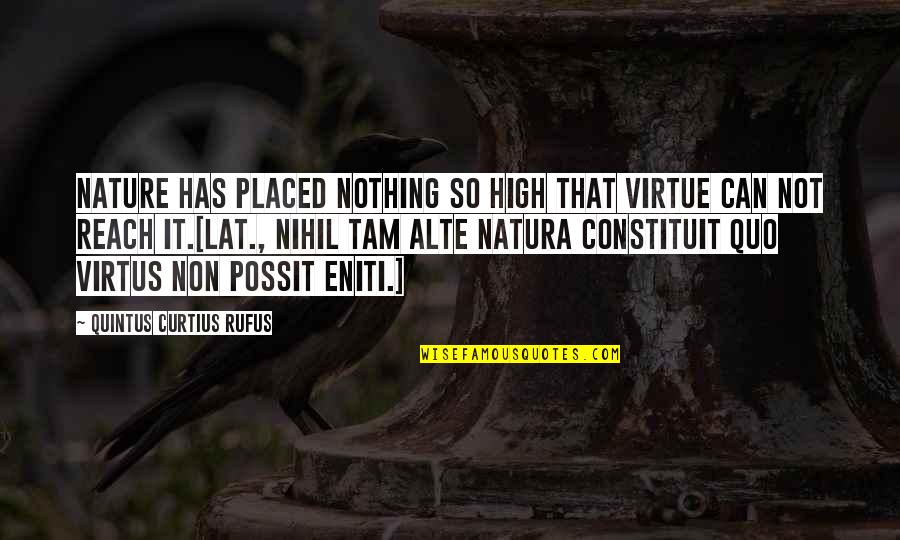 Quintus Quotes By Quintus Curtius Rufus: Nature has placed nothing so high that virtue Quintus Quotes By Quintus Curtius Rufus: Nature has placed nothing so high that virtue